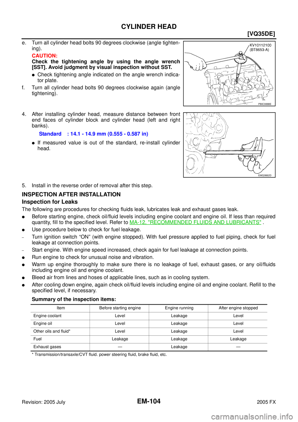 INFINITI FX35 2005  Service Manual EM-104
[VQ35DE]
CYLINDER HEAD
Revision: 2005 July 2005 FX
e. Turn all cylinder head bolts 90 degrees clockwise (angle tighten- 
ing). 
CAUTION: 
Check the tightening angle by using the angle wrench 
[