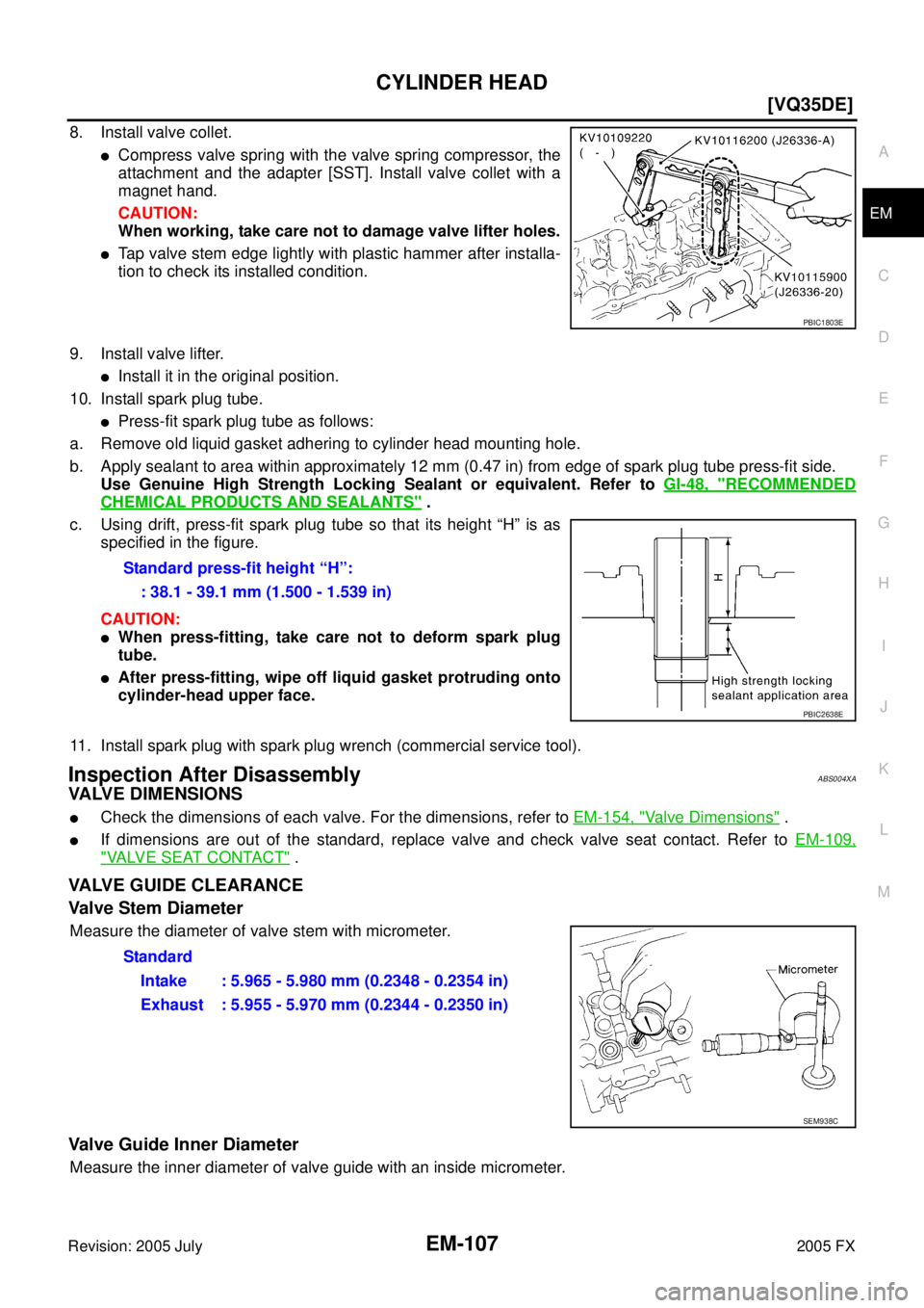 INFINITI FX35 2005  Service Manual CYLINDER HEAD EM-107
[VQ35DE]
C 
D  E 
F 
G  H 
I 
J 
K  L 
M  A
EM 
Revision: 2005 July  2005 FX
8. Install valve collet.
Compress valve spring with the valve spring compressor, the 
attachment and 