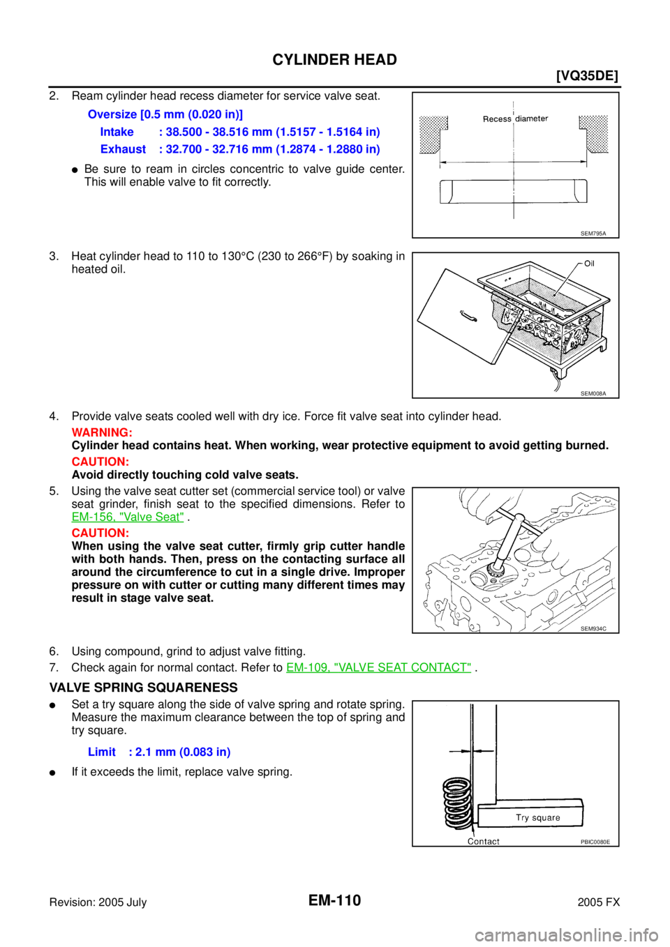 INFINITI FX35 2005  Service Manual EM-110
[VQ35DE]
CYLINDER HEAD
Revision: 2005 July 2005 FX
2. Ream cylinder head recess diameter for service valve seat.
Be sure to ream in circles concentric to valve guide center. 
This will enable 