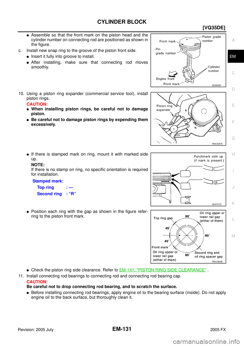 INFINITI FX35 2005  Service Manual CYLINDER BLOCK EM-131
[VQ35DE]
C 
D  E 
F 
G  H 
I 
J 
K  L 
M  A
EM 
Revision: 2005 July  2005 FX
Assemble so that the front mark on the piston head and the 
cylinder number on connecting rod are po