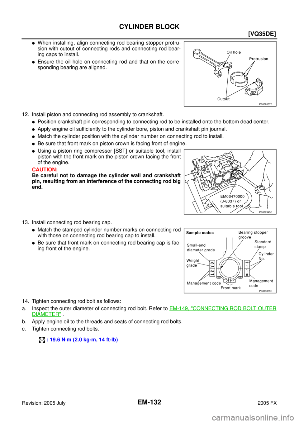 INFINITI FX35 2005  Service Manual EM-132
[VQ35DE]
CYLINDER BLOCK
Revision: 2005 July 2005 FX
When installing, align connecting rod bearing stopper protru- 
sion with cutout of connecting rods and connecting rod bear-
ing caps to inst