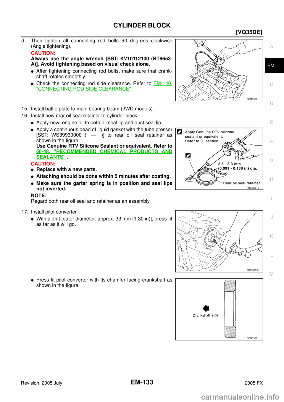 INFINITI FX35 2005  Service Manual CYLINDER BLOCK EM-133
[VQ35DE]
C 
D  E 
F 
G  H 
I 
J 
K  L 
M  A
EM 
Revision: 2005 July  2005 FX
d. Then tighten all connecting rod bolts 90 degrees clockwise 
(Angle tightening). 
CAUTION: 
Always 