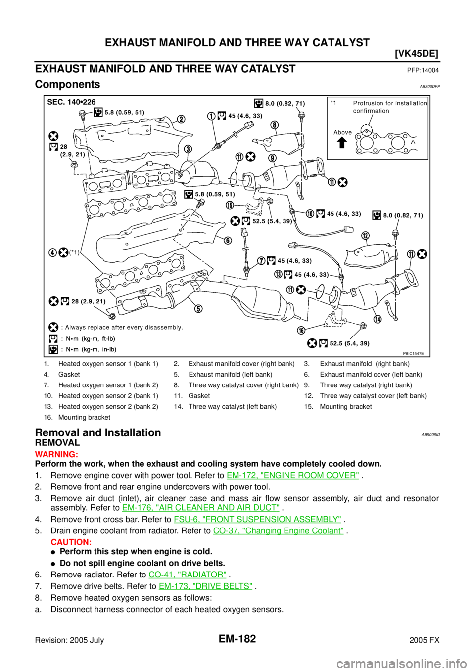 INFINITI FX35 2005  Service Manual EM-182
[VK45DE]
EXHAUST MANIFOLD AND THREE WAY CATALYST
Revision: 2005 July 2005 FX
EXHAUST MANIFOLD AND THREE WAY CATALYSTPFP:14004
ComponentsABS00DFP
Removal and InstallationABS006ID
REMOVAL
WARNING
