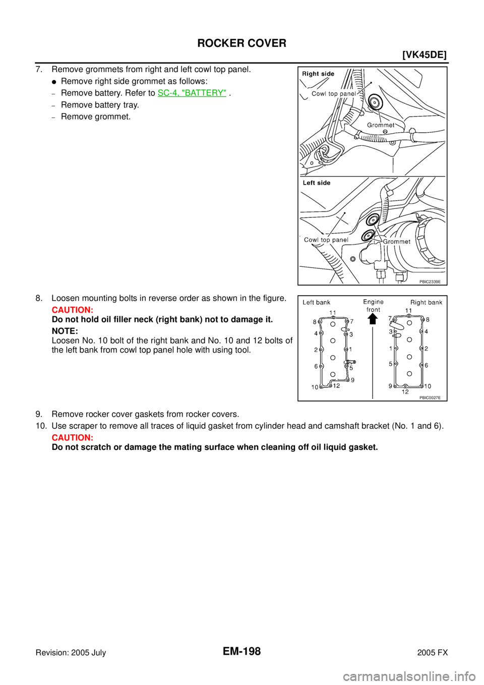 INFINITI FX35 2005  Service Manual EM-198
[VK45DE]
ROCKER COVER
Revision: 2005 July 2005 FX
7. Remove grommets from right and left cowl top panel.
Remove right side grommet as follows:
–Remove battery. Refer to SC-4, "BATTERY" .
–