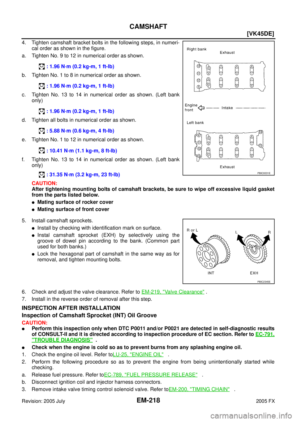 INFINITI FX35 2005  Service Manual EM-218
[VK45DE]
CAMSHAFT
Revision: 2005 July 2005 FX
4. Tighten camshaft bracket bolts in the following steps, in numeri- 
cal order as shown in the figure. 
a. Tighten No. 9 to 12 in numerical order 