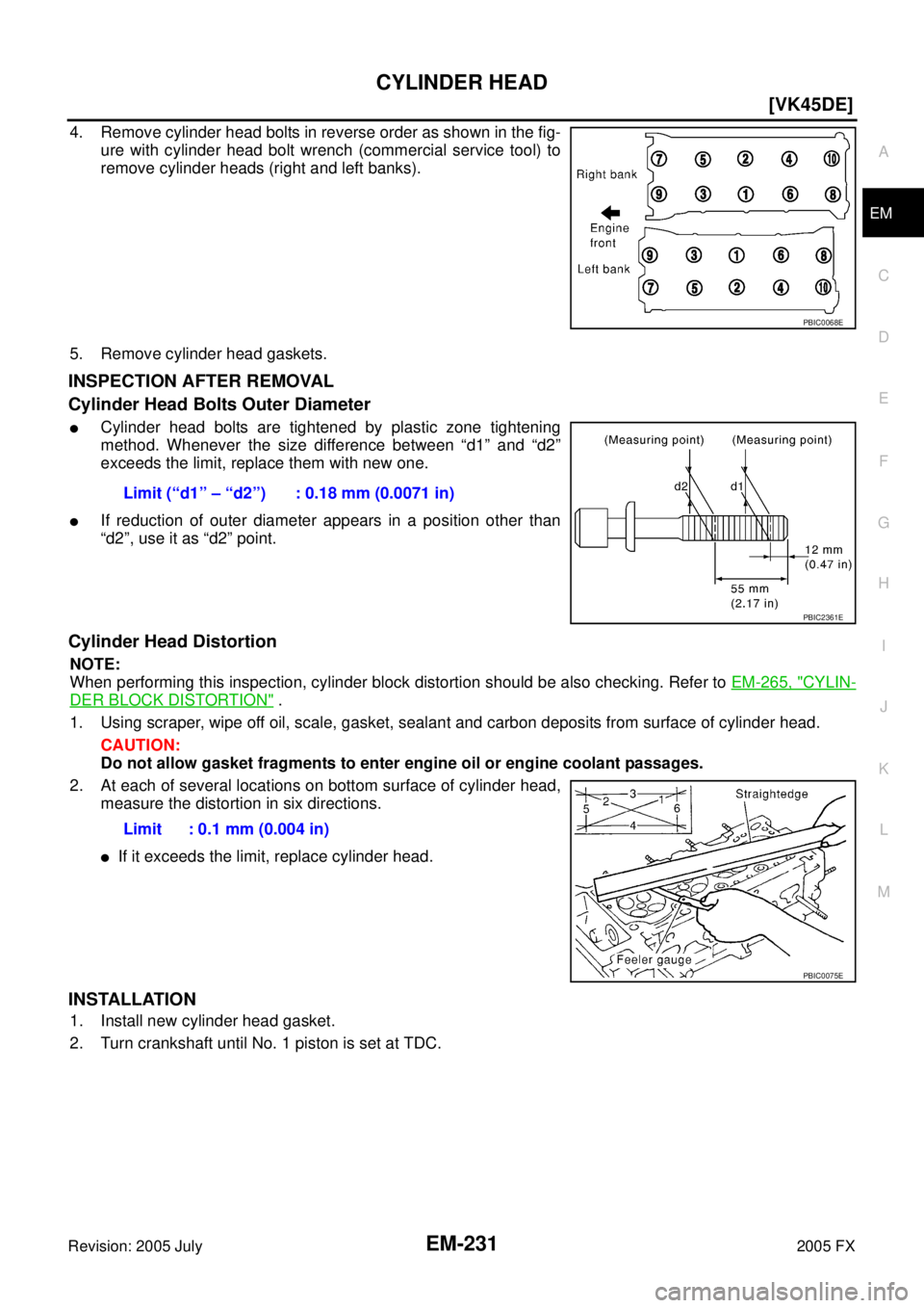 INFINITI FX35 2005  Service Manual CYLINDER HEAD EM-231
[VK45DE]
C 
D  E 
F 
G  H 
I 
J 
K  L 
M  A
EM 
Revision: 2005 July  2005 FX
4. Remove cylinder head bolts in reverse order as shown in the fig- 
ure with cylinder head bolt wrenc