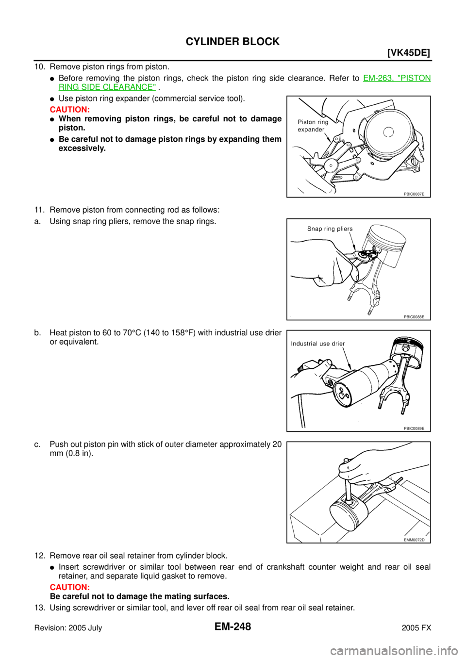 INFINITI FX35 2005  Service Manual EM-248
[VK45DE]
CYLINDER BLOCK
Revision: 2005 July 2005 FX
10. Remove piston rings from piston. 
Before removing the piston rings, check the piston ring side clearance. Refer to EM-263, "PISTON
RING 