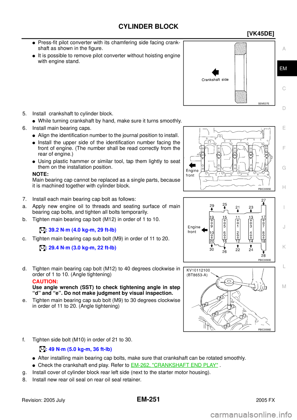 INFINITI FX35 2005  Service Manual CYLINDER BLOCK EM-251
[VK45DE]
C 
D  E 
F 
G  H 
I 
J 
K  L 
M  A
EM 
Revision: 2005 July  2005 FX
Press-fit pilot converter with its chamfering side facing crank- 
shaft as shown in the figure.
It 