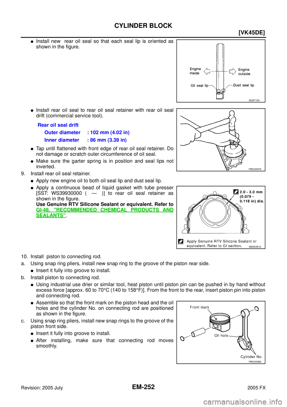 INFINITI FX35 2005  Service Manual EM-252
[VK45DE]
CYLINDER BLOCK
Revision: 2005 July 2005 FX
Install new  rear oil seal so that each seal lip is oriented as 
shown in the figure.
Install rear oil seal to rear oil seal retainer with 