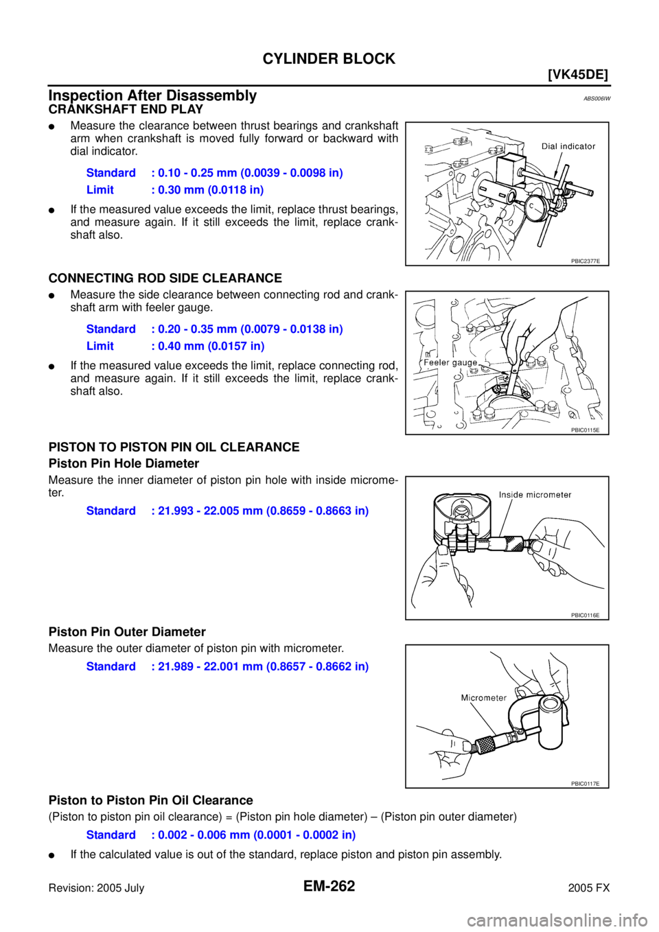 INFINITI FX35 2005  Service Manual EM-262
[VK45DE]
CYLINDER BLOCK
Revision: 2005 July 2005 FX
Inspection After DisassemblyABS006IW
CRANKSHAFT END PLAY
Measure the clearance between thrust bearings and crankshaft 
arm when crankshaft i