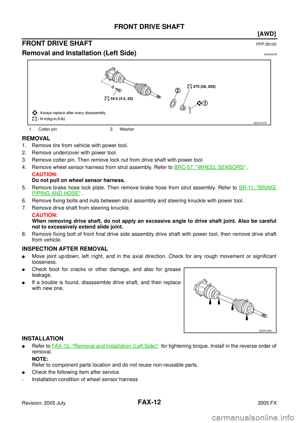 INFINITI FX35 2005  Service Manual FAX-12
[AWD]
FRONT DRIVE SHAFT
Revision: 2005 July 2005 FX
FRONT DRIVE SHAFTPFP:39100
Removal and Installation (Left Side)ADS000ON
REMOVAL
1. Remove tire from vehicle with power tool. 
2. Remove under