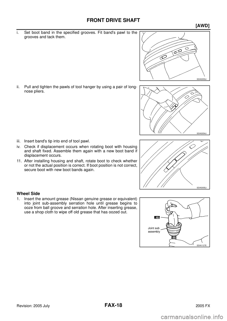 INFINITI FX35 2005  Service Manual FAX-18
[AWD]
FRONT DRIVE SHAFT
Revision: 2005 July 2005 FX
i. Set boot band in the specified grooves. Fit bands pawl to the 
grooves and tack them. 
ii. Pull and tighten the pawls of tool hanger by u