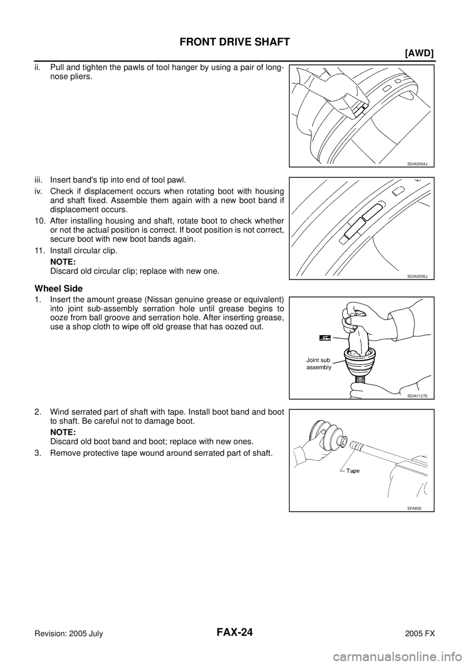 INFINITI FX35 2005  Service Manual FAX-24
[AWD]
FRONT DRIVE SHAFT
Revision: 2005 July 2005 FX
ii. Pull and tighten the pawls of tool hanger by using a pair of long- 
nose pliers. 
iii. Insert bands tip into end of tool pawl. 
iv. Chec