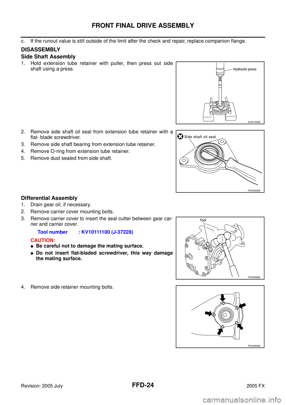 INFINITI FX35 2005  Service Manual FFD-24
FRONT FINAL DRIVE ASSEMBLY
Revision: 2005 July 2005 FX
c. If the runout value is still outside of the limit after the check and repair, replace companion flange.
DISASSEMBLY 
Side Shaft Assembl