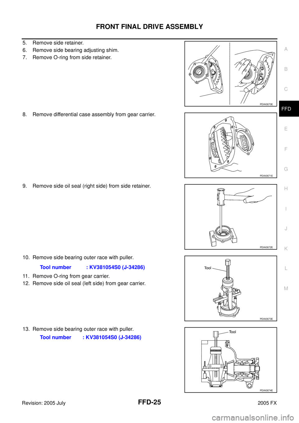 INFINITI FX35 2005  Service Manual FRONT FINAL DRIVE ASSEMBLY FFD-25
C E  F 
G  H 
I 
J 
K  L 
M  A 
B
FFD 
Revision: 2005 July  2005 FX
5. Remove side retainer. 
6. Remove side bearing adjusting shim.
7. Remove O-ring from side retain