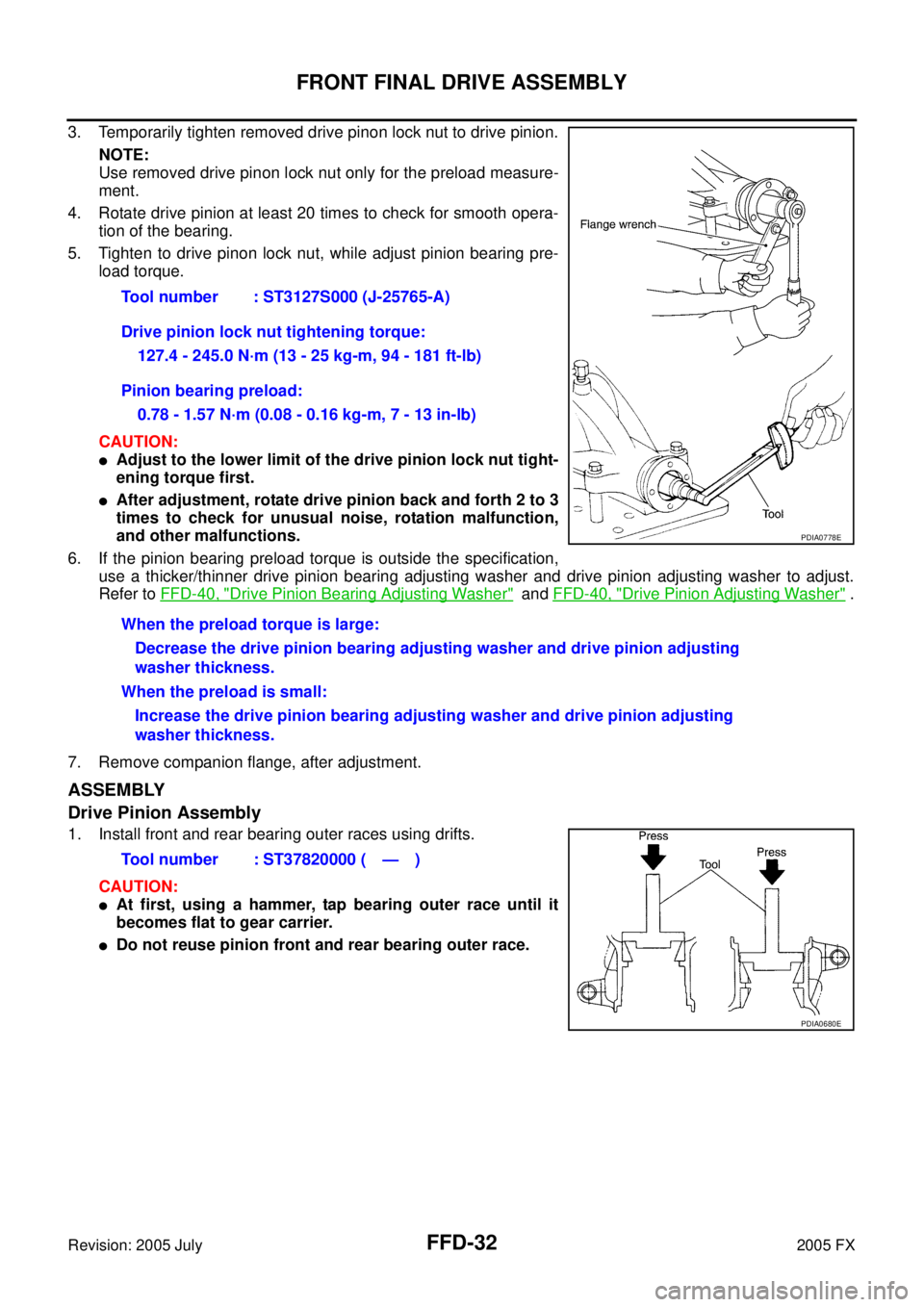INFINITI FX35 2005  Service Manual FFD-32
FRONT FINAL DRIVE ASSEMBLY
Revision: 2005 July 2005 FX
3. Temporarily tighten removed drive pinon lock nut to drive pinion. 
NOTE: 
Use removed drive pinon lock nut only for the preload measure