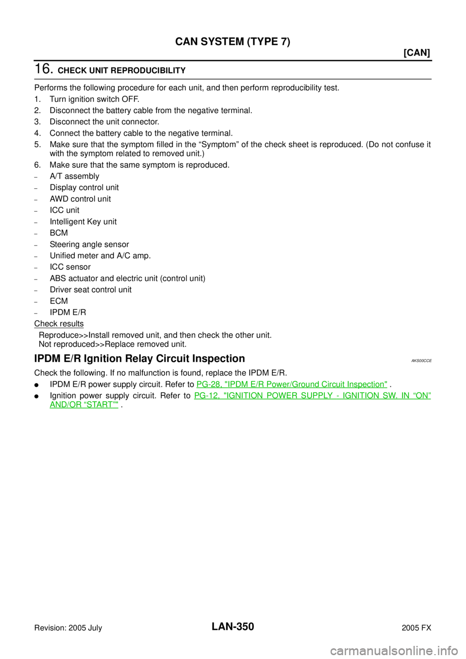 INFINITI FX35 2005  Service Manual LAN-350
[CAN]
CAN SYSTEM (TYPE 7)
Revision: 2005 July 2005 FX
16. CHECK UNIT REPRODUCIBILITY 
Performs the following procedure for each unit, and then perform reproducibility test. 
1. Turn ignition s