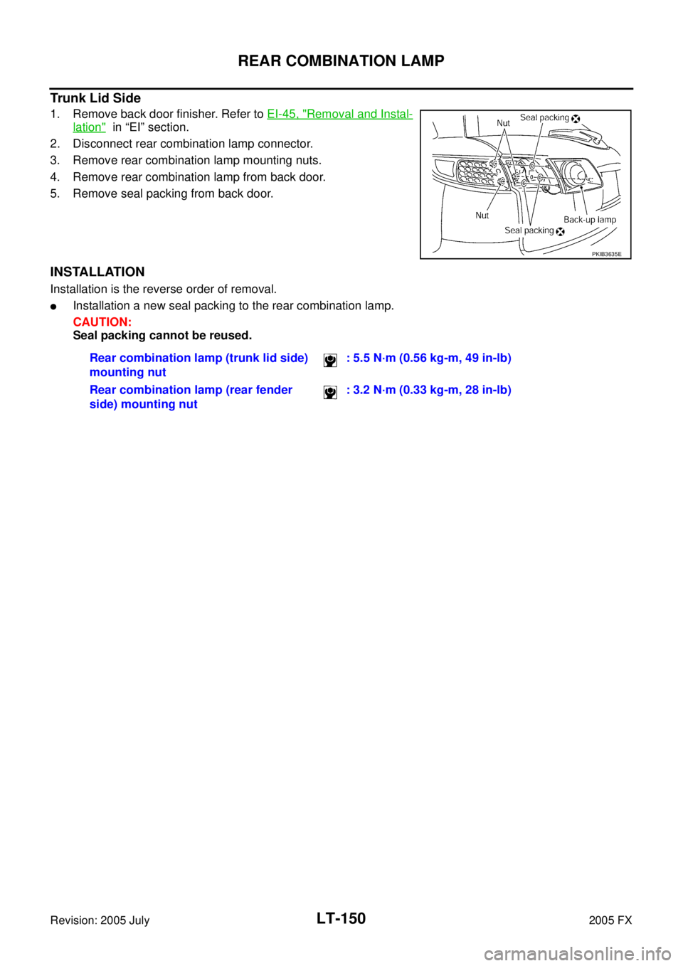 INFINITI FX35 2005  Service Manual LT-150
REAR COMBINATION LAMP
Revision: 2005 July 2005 FX
Trunk Lid Side
1. Remove back door finisher. Refer to EI-45, "Removal and Instal-
lation"  in “EI” section. 
2. Disconnect rear combination