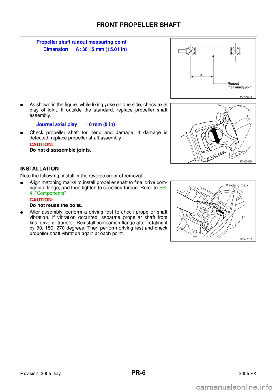 INFINITI FX35 2005 Service Manual PR-6
FRONT PROPELLER SHAFT
Revision: 2005 July 2005 FX
As shown in the figure, while fixing yoke on one side, check axial
play of joint. If outside the standard, replace propeller shaft
assembly.
INFINITI FX35 2005 Service Manual PR-6
FRONT PROPELLER SHAFT
Revision: 2005 July 2005 FX
As shown in the figure, while fixing yoke on one side, check axial
play of joint. If outside the standard, replace propeller shaft
assembly.