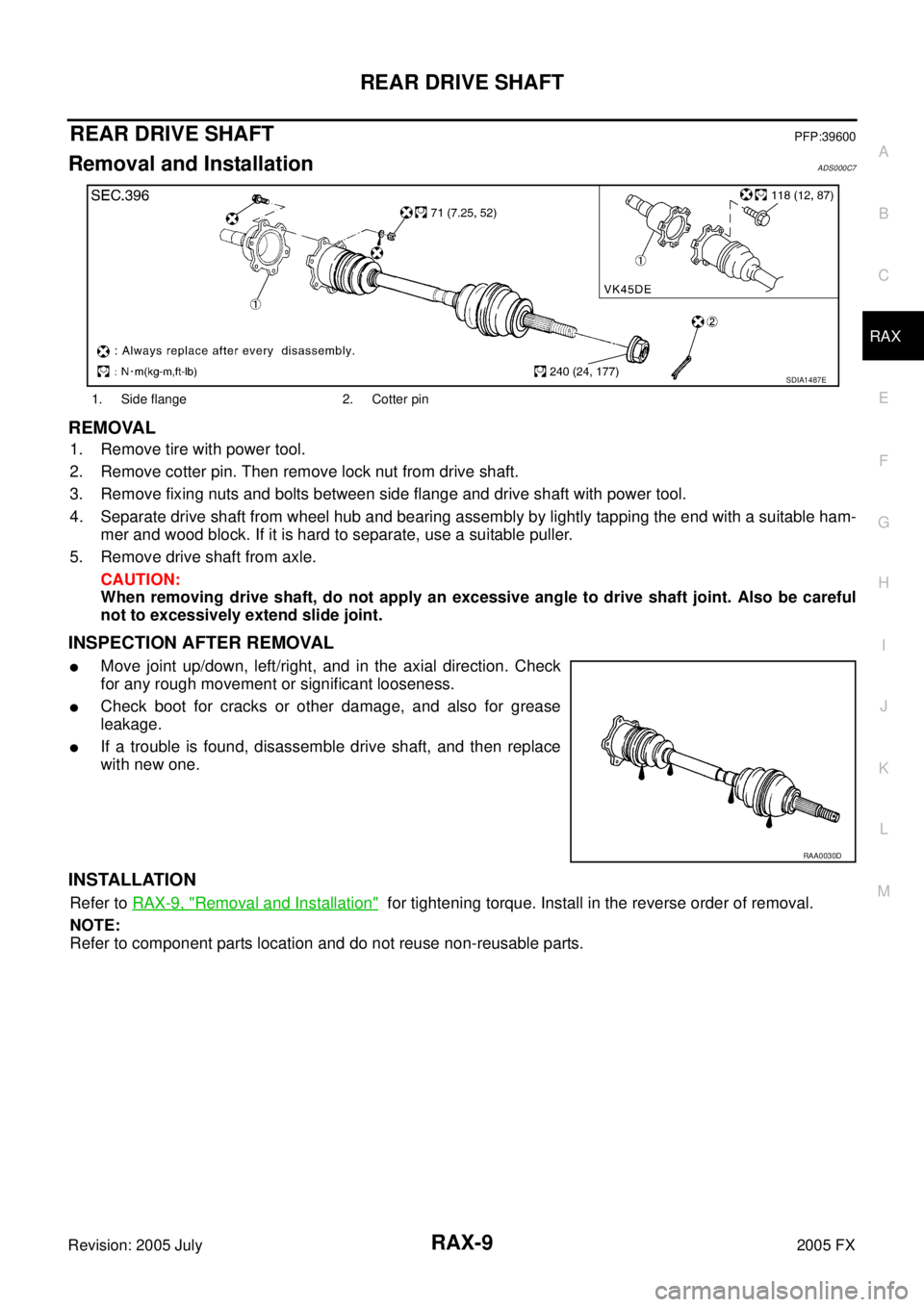 INFINITI FX35 2005  Service Manual REAR DRIVE SHAFT RAX-9
C E  F 
G  H 
I 
J 
K  L 
M  A 
B
RAX 
Revision: 2005 July  2005 FX
REAR DRIVE SHAFTPFP:39600
Removal and InstallationADS000C7
REMOVAL
1. Remove tire with power tool. 
2. Remove