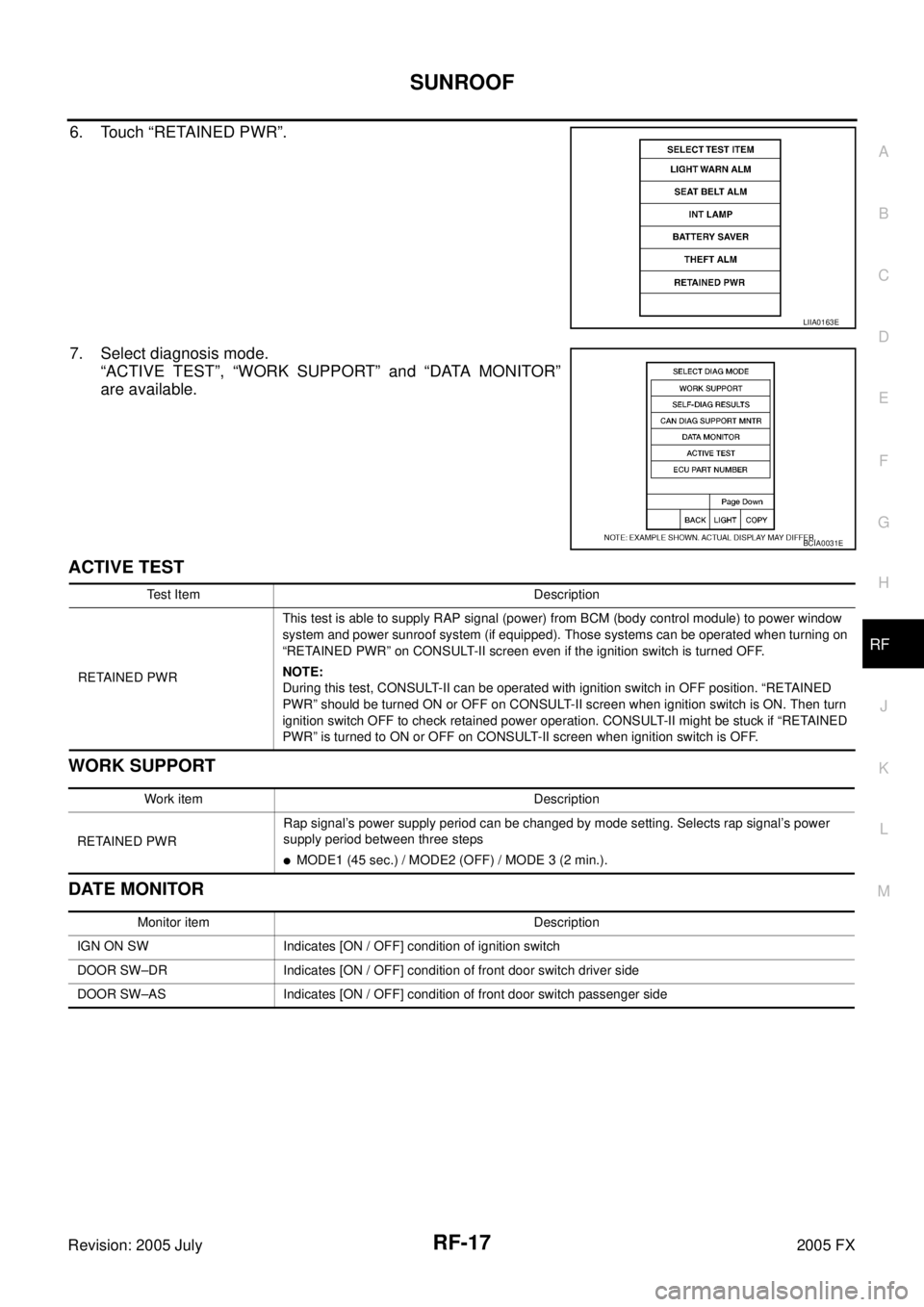 INFINITI FX35 2005 Service Manual SUNROOF RF-17
C
D E
F
G H
J
K L
M A
B
RF
Revision: 2005 July 2005 FX
6. Touch “RETAINED PWR”.
7. Select diagnosis mode.
“ACTIVE TEST”, “WORK SUPPORT” and “DATA MONITOR”
INFINITI FX35 2005 Service Manual SUNROOF RF-17
C
D E
F
G H
J
K L
M A
B
RF
Revision: 2005 July 2005 FX
6. Touch “RETAINED PWR”.
7. Select diagnosis mode.
“ACTIVE TEST”, “WORK SUPPORT” and “DATA MONITOR”