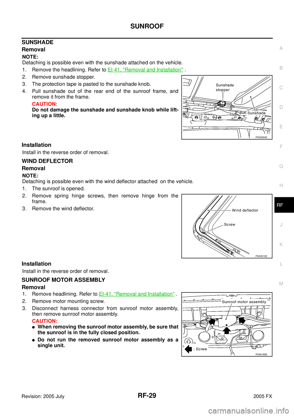 INFINITI FX35 2005 Service Manual SUNROOF RF-29
C
D E
F
G H
J
K L
M A
B
RF
Revision: 2005 July 2005 FX
SUNSHADE
Removal
NOTE:
Detaching is possible even with the sunshade attached on the vehicle.
1. Remove the headlini INFINITI FX35 2005 Service Manual SUNROOF RF-29
C
D E
F
G H
J
K L
M A
B
RF
Revision: 2005 July 2005 FX
SUNSHADE
Removal
NOTE:
Detaching is possible even with the sunshade attached on the vehicle.
1. Remove the headlini