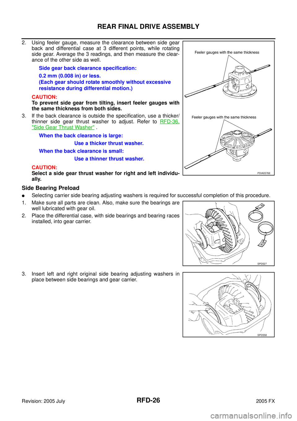 INFINITI FX35 2005 Service Manual RFD-26
REAR FINAL DRIVE ASSEMBLY
Revision: 2005 July 2005 FX
2. Using feeler gauge, measure the clearance between side gear
back and differential case at 3 different points, while rotating
side gear. INFINITI FX35 2005 Service Manual RFD-26
REAR FINAL DRIVE ASSEMBLY
Revision: 2005 July 2005 FX
2. Using feeler gauge, measure the clearance between side gear
back and differential case at 3 different points, while rotating
side gear.