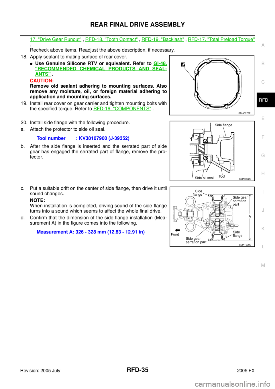 INFINITI FX35 2005 Service Manual REAR FINAL DRIVE ASSEMBLY RFD-35
C E F
G H
I
J
K L
M A
B
RFD
Revision: 2005 July 2005 FX
17, "Drive Gear Runout" , RFD-18, "Tooth Contact" , RFD-19, "Backlash" , RFD-17, "Total Preload Tor INFINITI FX35 2005 Service Manual REAR FINAL DRIVE ASSEMBLY RFD-35
C E F
G H
I
J
K L
M A
B
RFD
Revision: 2005 July 2005 FX
17, "Drive Gear Runout" , RFD-18, "Tooth Contact" , RFD-19, "Backlash" , RFD-17, "Total Preload Tor