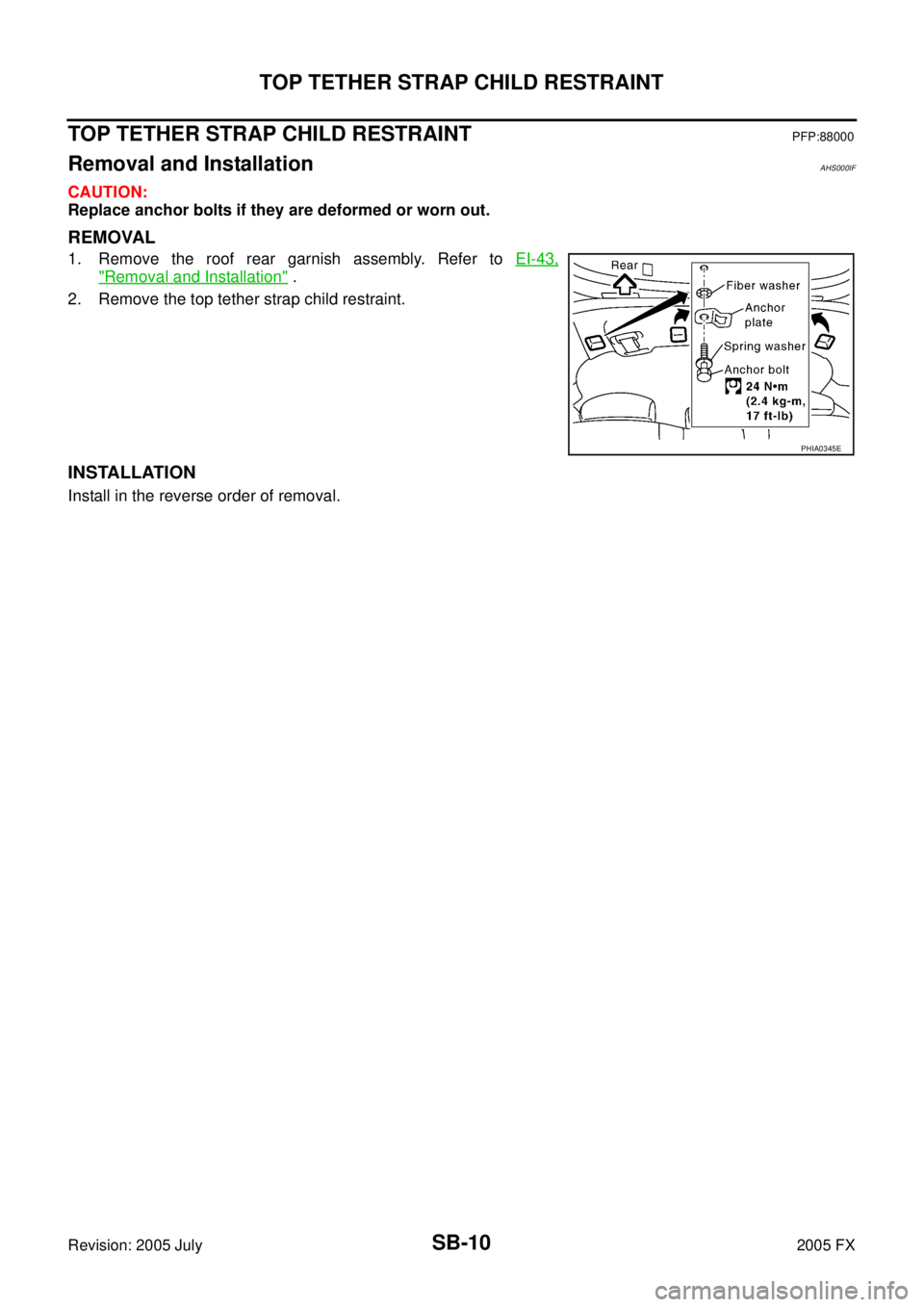INFINITI FX35 2005  Service Manual SB-10
TOP TETHER STRAP CHILD RESTRAINT
Revision: 2005 July 2005 FX
TOP TETHER STRAP CHILD RESTRAINTPFP:88000
Removal and InstallationAHS000IF
CAUTION: 
Replace anchor bolts if they are deformed or wor