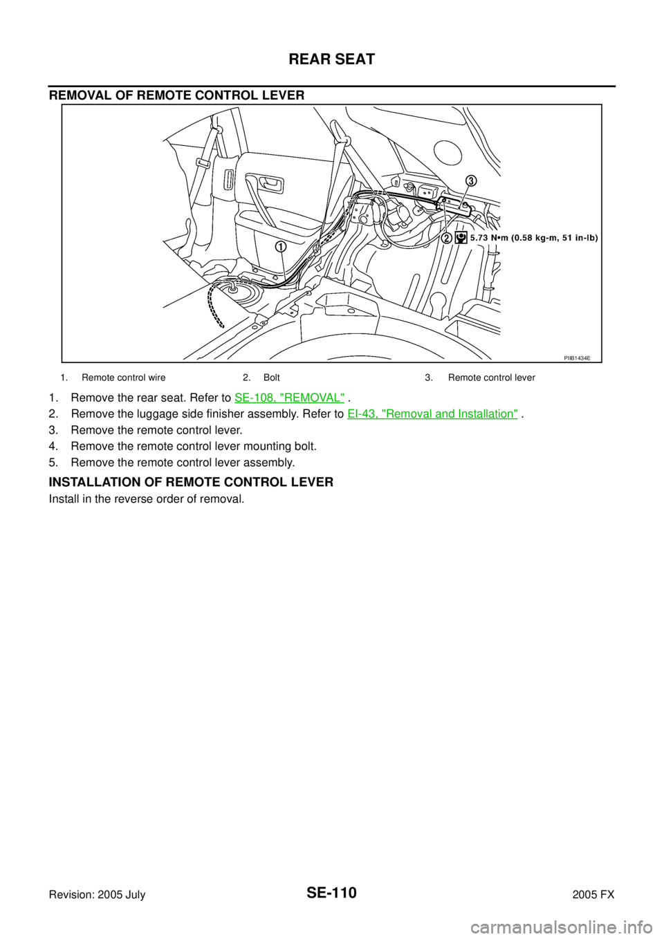 INFINITI FX35 2005  Service Manual SE-110
REAR SEAT
Revision: 2005 July 2005 FX
REMOVAL OF REMOTE CONTROL LEVER
1. Remove the rear seat. Refer to SE-108, "REMOVAL" . 
2. Remove the luggage side finisher assembly. Refer to   EI-43, "
Re