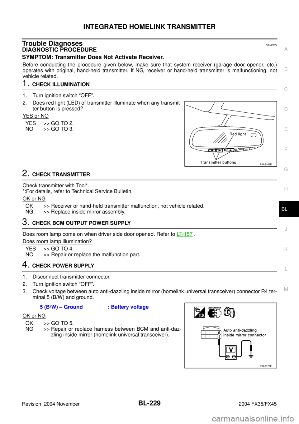 INFINITI FX35 2004  Service Manual INTEGRATED HOMELINK TRANSMITTER
BL-229
C
D
E
F
G
H
J
K
L
MA
B
BL
Revision: 2004 November 2004 FX35/FX45
Trouble DiagnosesAIS004PV
DIAGNOSTIC PROCEDURE
SYMPTOM: Transmitter Does Not Activate Receiver.
