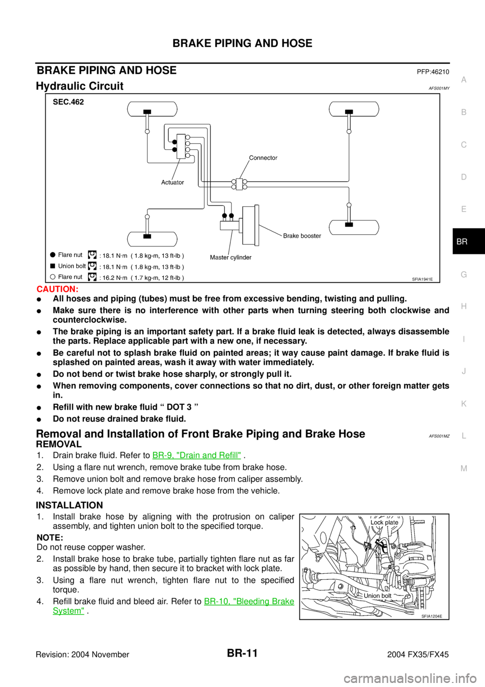 INFINITI FX35 2004 Service Manual BRAKE PIPING AND HOSE
BR-11
C
D
E
G
H
I
J
K
L
MA
B
BR
Revision: 2004 November 2004 FX35/FX45
BRAKE PIPING AND HOSEPFP:46210
Hydraulic CircuitAFS001MY
CAUTION:
All hoses and piping (tubes) must be fre INFINITI FX35 2004 Service Manual BRAKE PIPING AND HOSE
BR-11
C
D
E
G
H
I
J
K
L
MA
B
BR
Revision: 2004 November 2004 FX35/FX45
BRAKE PIPING AND HOSEPFP:46210
Hydraulic CircuitAFS001MY
CAUTION:
All hoses and piping (tubes) must be fre