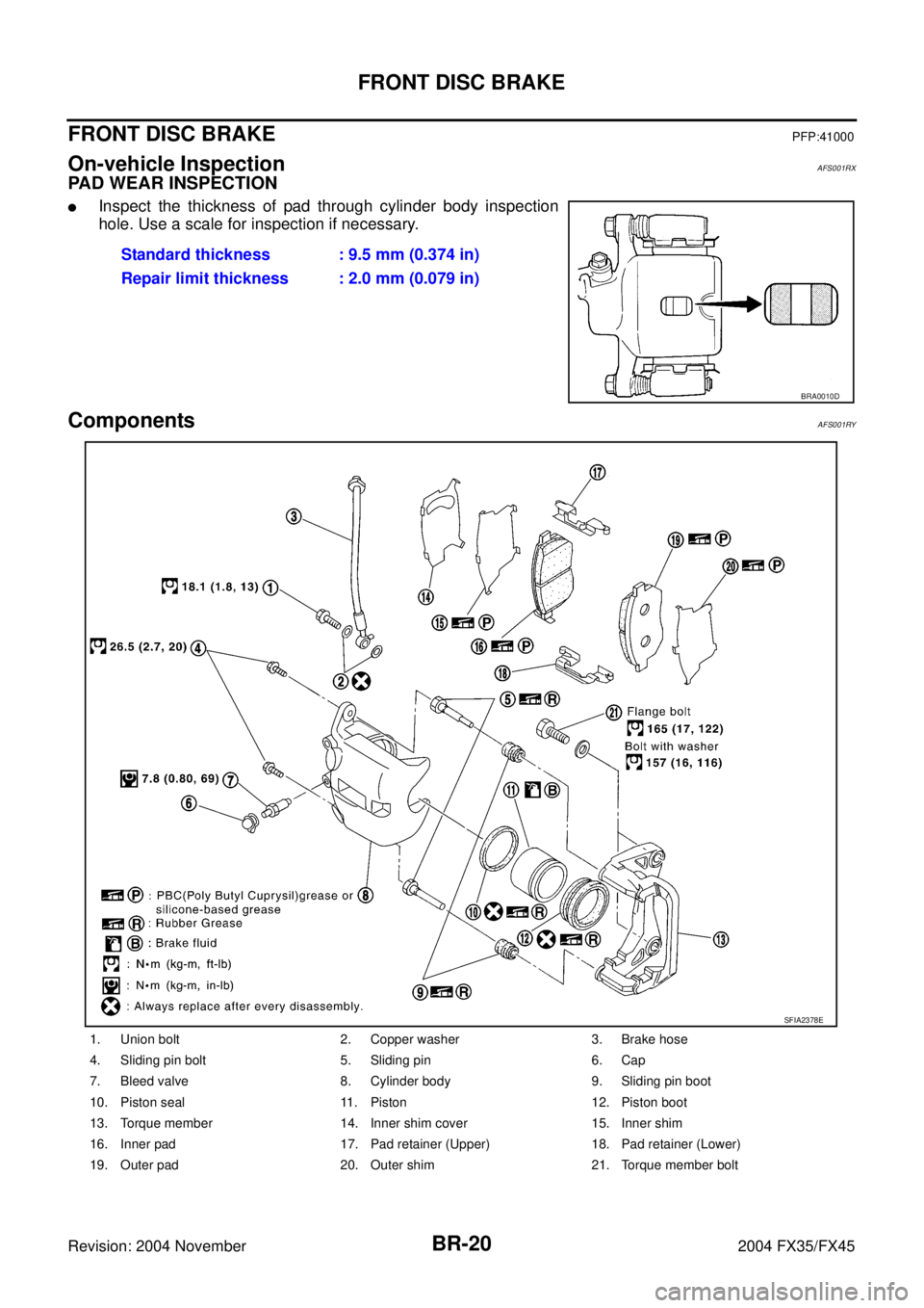 INFINITI FX35 2004  Service Manual BR-20
FRONT DISC BRAKE
Revision: 2004 November 2004 FX35/FX45
FRONT DISC BRAKEPFP:41000
On-vehicle InspectionAFS001RX
PAD WEAR INSPECTION
Inspect the thickness of pad through cylinder body inspection