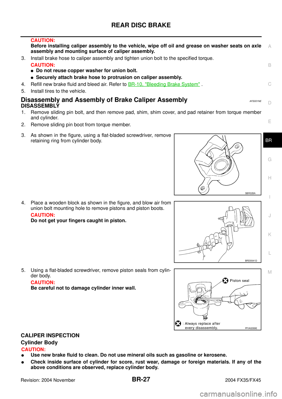 INFINITI FX35 2004  Service Manual REAR DISC BRAKE
BR-27
C
D
E
G
H
I
J
K
L
MA
B
BR
Revision: 2004 November 2004 FX35/FX45
CAUTION:
Before installing caliper assembly to the vehicle, wipe off oil and grease on washer seats on axle
assem