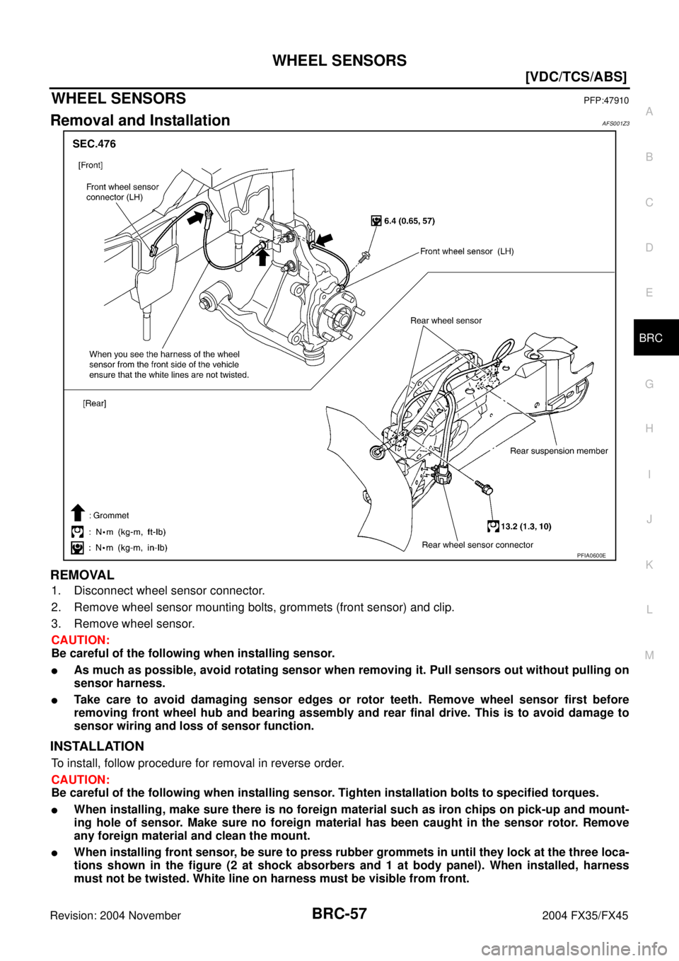 INFINITI FX35 2004  Service Manual WHEEL SENSORS
BRC-57
[VDC/TCS/ABS]
C
D
E
G
H
I
J
K
L
MA
B
BRC
Revision: 2004 November 2004 FX35/FX45
WHEEL SENSORSPFP:47910
Removal and InstallationAFS001Z3
REMOVAL
1. Disconnect wheel sensor connecto