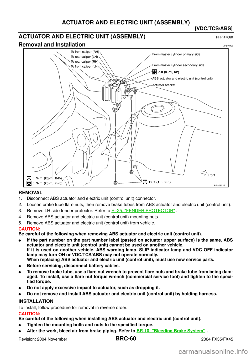 INFINITI FX35 2004  Service Manual BRC-60
[VDC/TCS/ABS]
ACTUATOR AND ELECTRIC UNIT (ASSEMBLY)
Revision: 2004 November 2004 FX35/FX45
ACTUATOR AND ELECTRIC UNIT (ASSEMBLY)PFP:47660
Removal and InstallationAFS001Z5
REMOVAL
1. Disconnect 