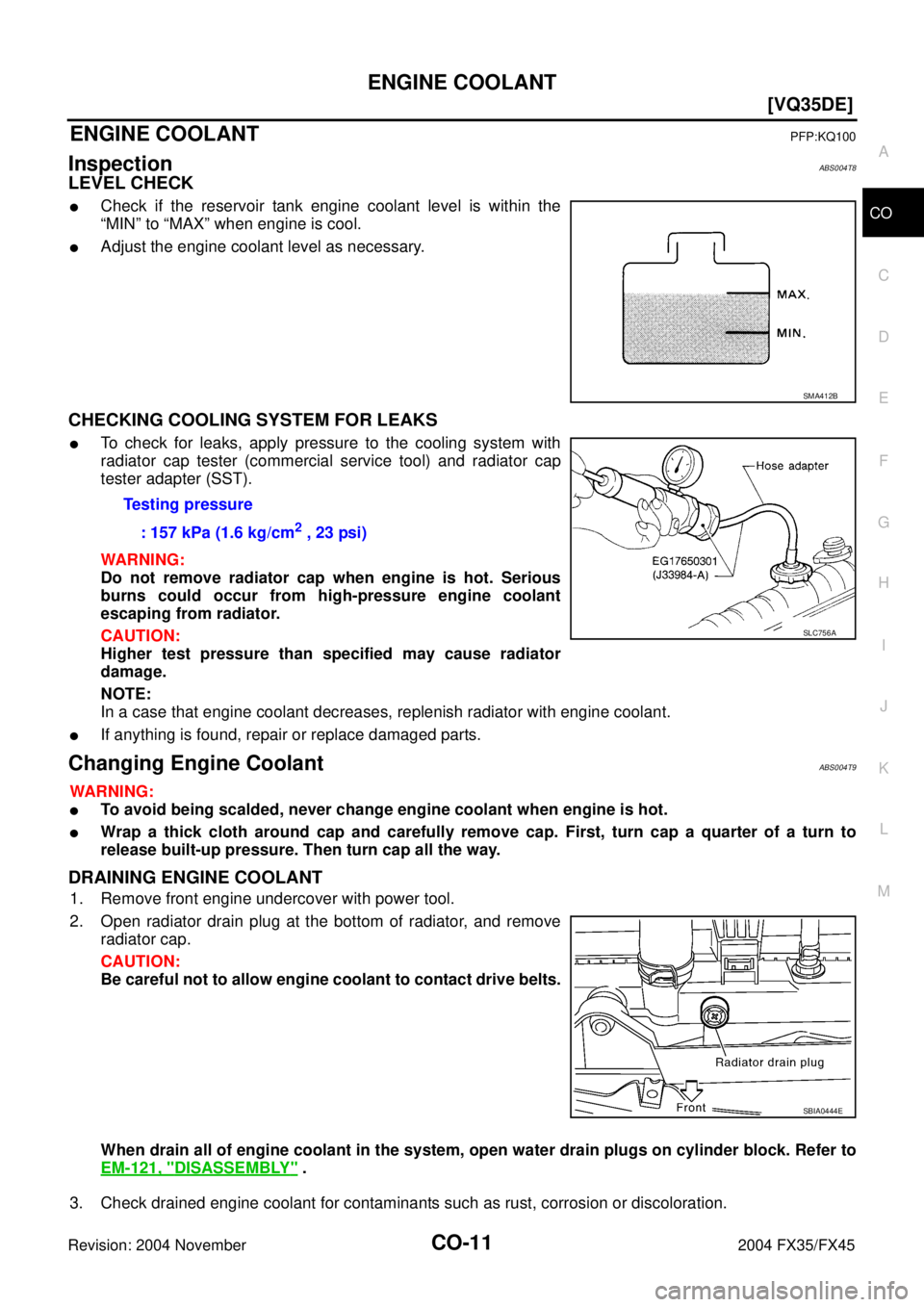 INFINITI FX35 2004  Service Manual ENGINE COOLANT
CO-11
[VQ35DE]
C
D
E
F
G
H
I
J
K
L
MA
CO
Revision: 2004 November 2004 FX35/FX45
ENGINE COOLANTPFP:KQ100
InspectionABS004T8
LEVEL CHECK
Check if the reservoir tank engine coolant level 