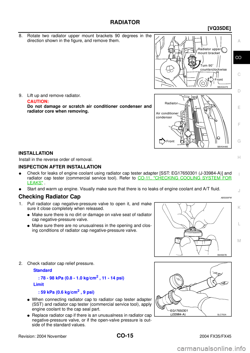 INFINITI FX35 2004  Service Manual RADIATOR
CO-15
[VQ35DE]
C
D
E
F
G
H
I
J
K
L
MA
CO
Revision: 2004 November 2004 FX35/FX45
8. Rotate two radiator upper mount brackets 90 degrees in the
direction shown in the figure, and remove them.
9