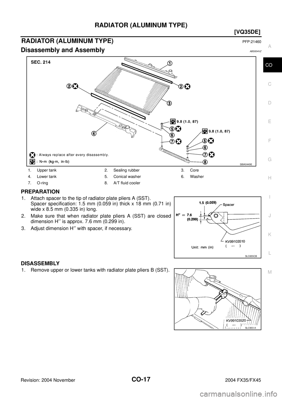 INFINITI FX35 2004  Service Manual RADIATOR (ALUMINUM TYPE)
CO-17
[VQ35DE]
C
D
E
F
G
H
I
J
K
L
MA
CO
Revision: 2004 November 2004 FX35/FX45
RADIATOR (ALUMINUM TYPE)PFP:21460
Disassembly and AssemblyABS004VZ
PREPARATION
1. Attach spacer