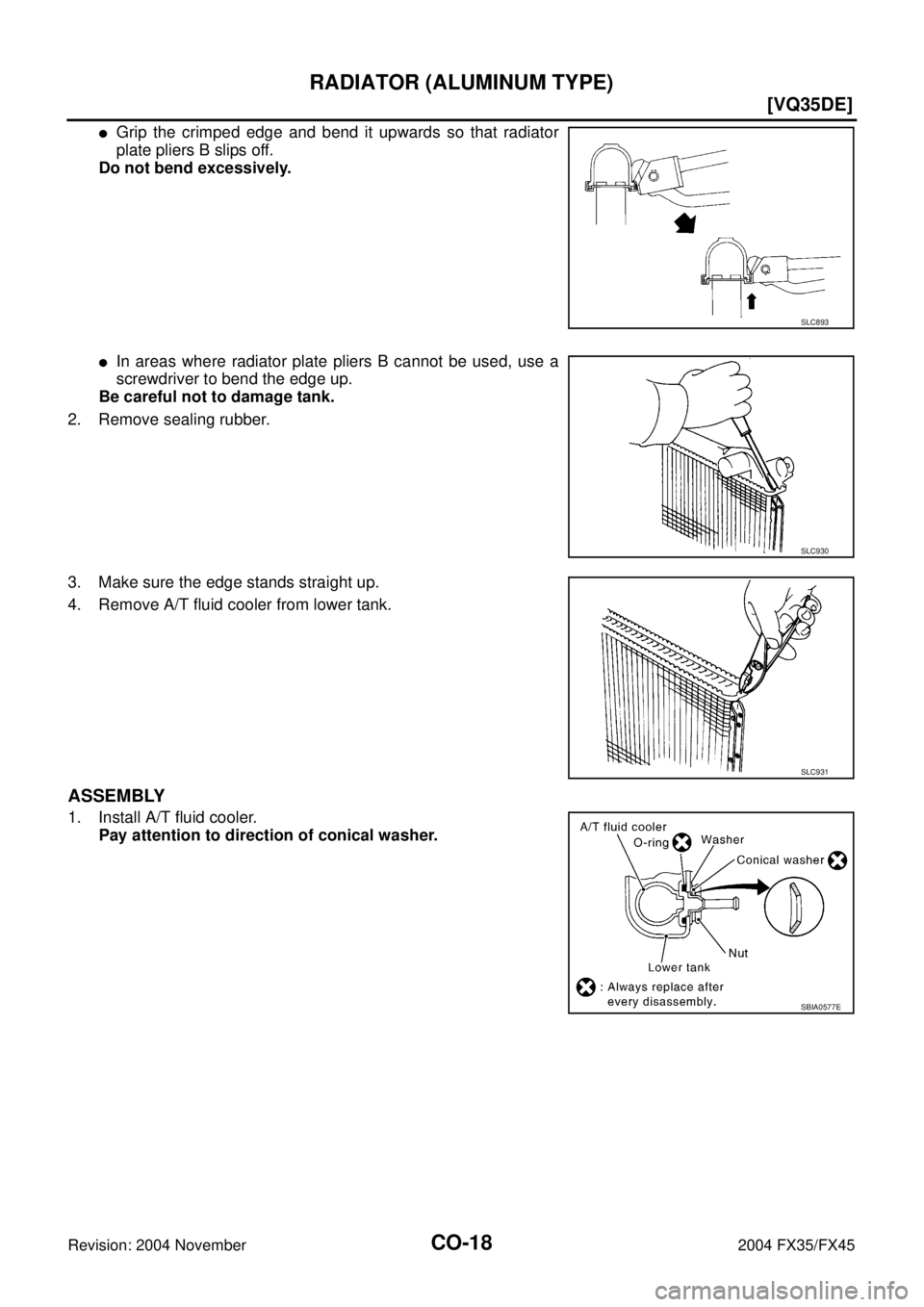 INFINITI FX35 2004  Service Manual CO-18
[VQ35DE]
RADIATOR (ALUMINUM TYPE)
Revision: 2004 November 2004 FX35/FX45
Grip the crimped edge and bend it upwards so that radiator
plate pliers B slips off.
Do not bend excessively.
In areas 