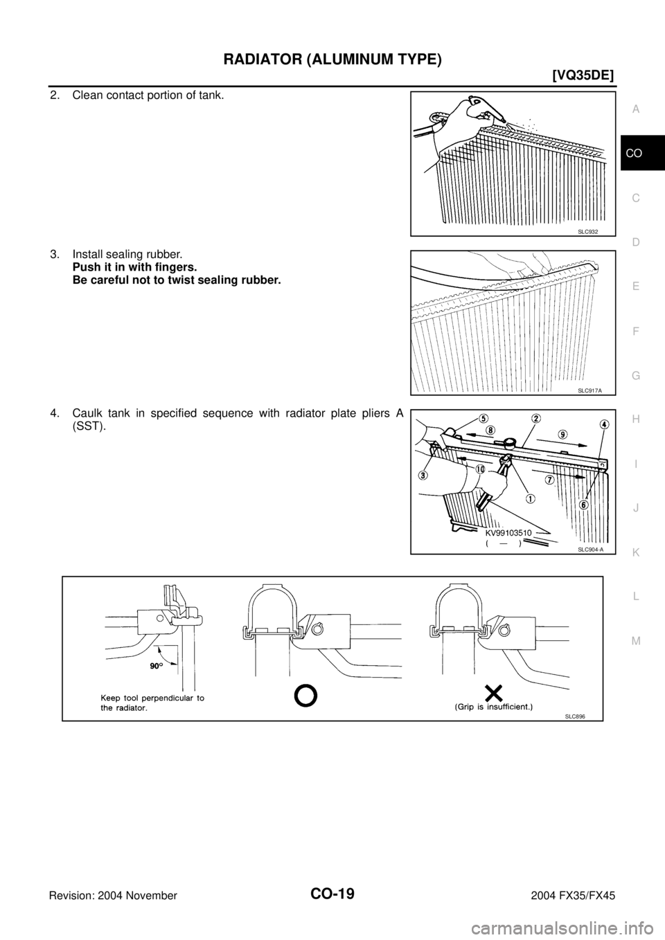INFINITI FX35 2004  Service Manual RADIATOR (ALUMINUM TYPE)
CO-19
[VQ35DE]
C
D
E
F
G
H
I
J
K
L
MA
CO
Revision: 2004 November 2004 FX35/FX45
2. Clean contact portion of tank.
3. Install sealing rubber.
Push it in with fingers.
Be carefu