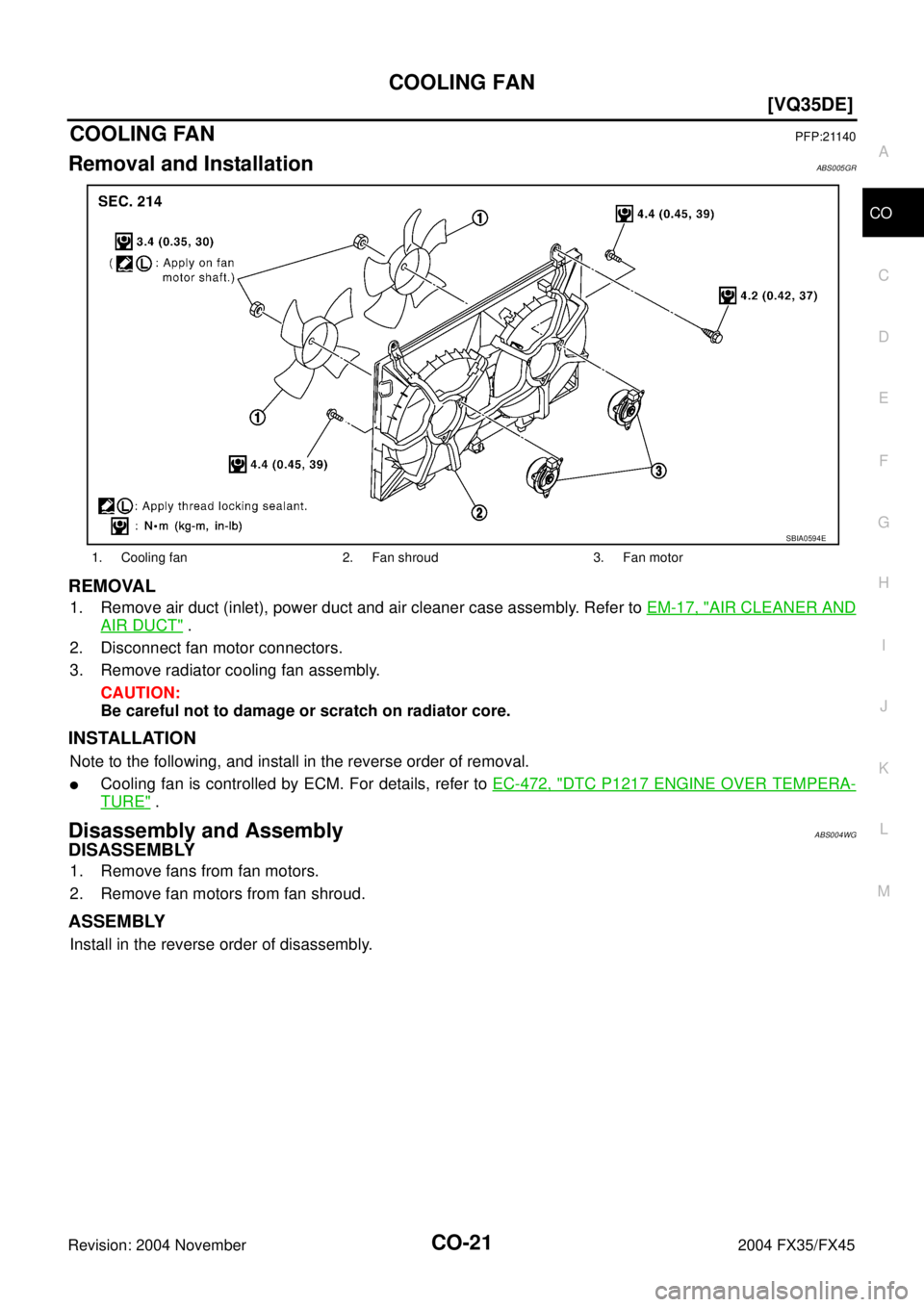 INFINITI FX35 2004  Service Manual COOLING FAN
CO-21
[VQ35DE]
C
D
E
F
G
H
I
J
K
L
MA
CO
Revision: 2004 November 2004 FX35/FX45
COOLING FANPFP:21140
Removal and Installation ABS005GR
REMOVAL
1. Remove air duct (inlet), power duct and ai