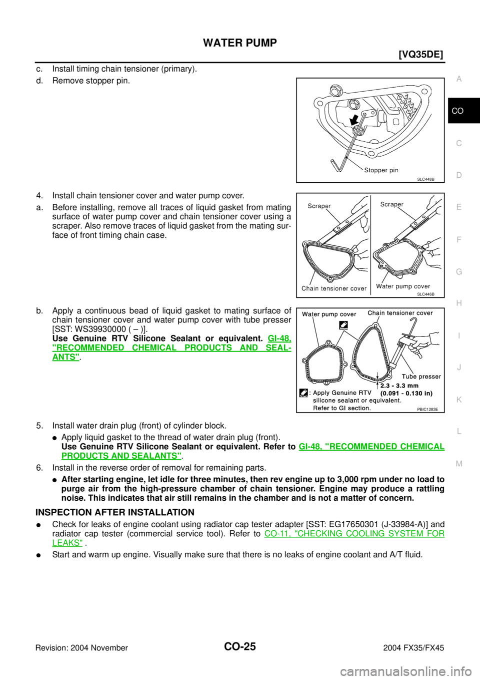 INFINITI FX35 2004  Service Manual WATER PUMP
CO-25
[VQ35DE]
C
D
E
F
G
H
I
J
K
L
MA
CO
Revision: 2004 November 2004 FX35/FX45
c. Install timing chain tensioner (primary).
d. Remove stopper pin.
4. Install chain tensioner cover and wate
