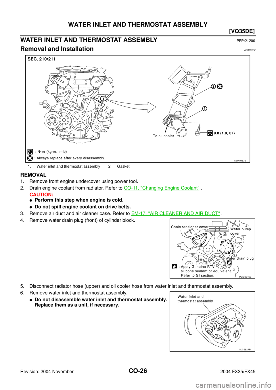 INFINITI FX35 2004  Service Manual CO-26
[VQ35DE]
WATER INLET AND THERMOSTAT ASSEMBLY
Revision: 2004 November 2004 FX35/FX45
WATER INLET AND THERMOSTAT ASSEMBLYPFP:21200
Removal and InstallationABS009RF
REMOVAL
1. Remove front engine u