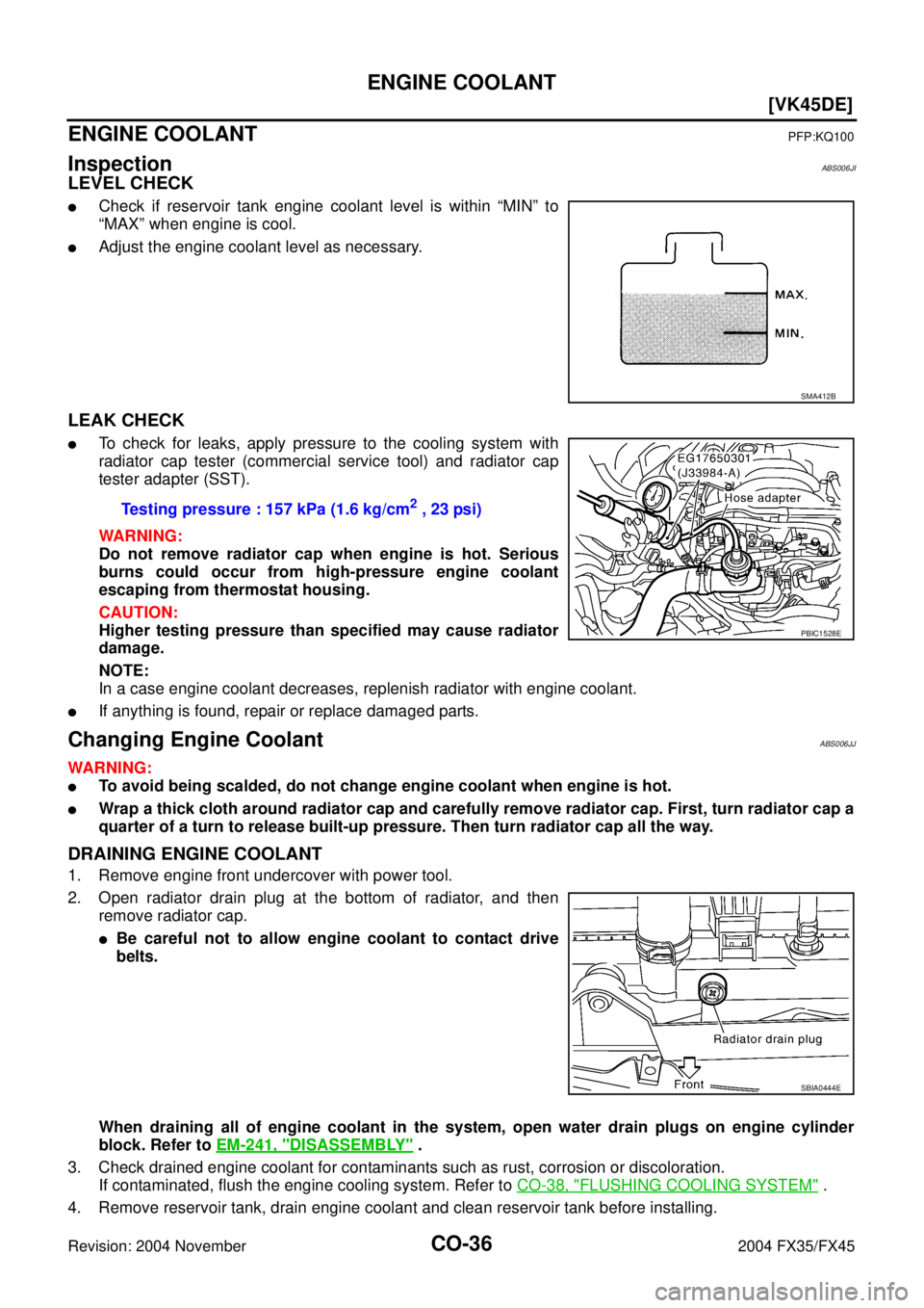 INFINITI FX35 2004  Service Manual CO-36
[VK45DE]
ENGINE COOLANT
Revision: 2004 November 2004 FX35/FX45
ENGINE COOLANTPFP:KQ100
InspectionABS006JI
LEVEL CHECK
Check if reservoir tank engine coolant level is within “MIN” to
“MAX�