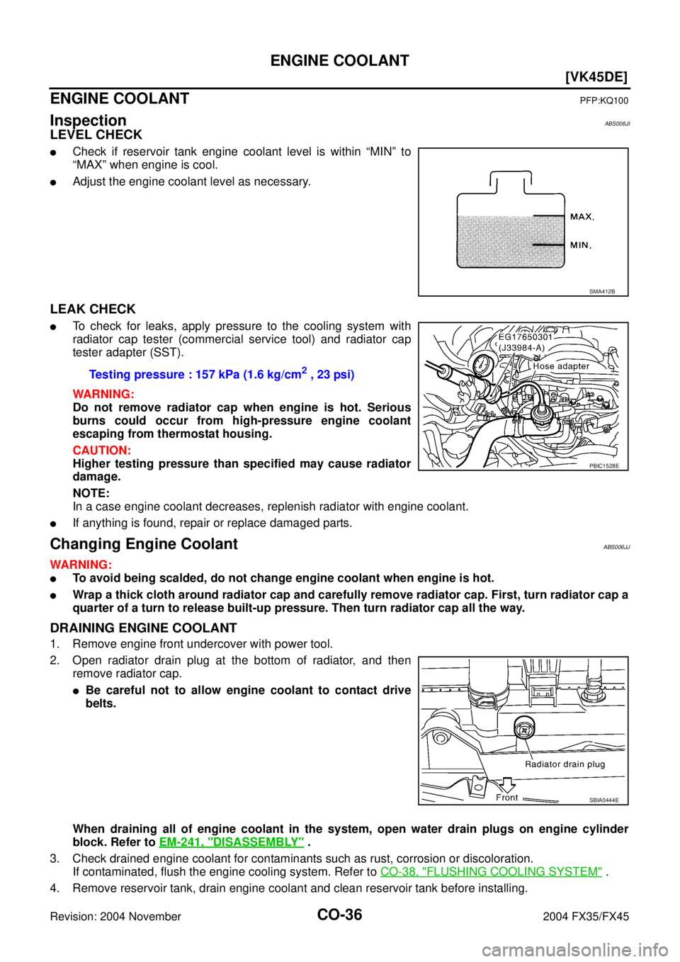INFINITI FX35 2004  Service Manual CO-36
[VK45DE]
ENGINE COOLANT
Revision: 2004 November 2004 FX35/FX45
ENGINE COOLANTPFP:KQ100
InspectionABS006JI
LEVEL CHECK
Check if reservoir tank engine coolant level is within “MIN” to
“MAX