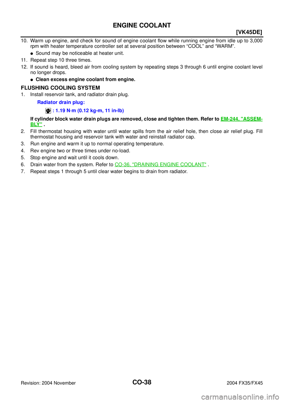 INFINITI FX35 2004  Service Manual CO-38
[VK45DE]
ENGINE COOLANT
Revision: 2004 November 2004 FX35/FX45
10. Warm up engine, and check for sound of engine coolant flow while running engine from idle up to 3,000
rpm with heater temperatu