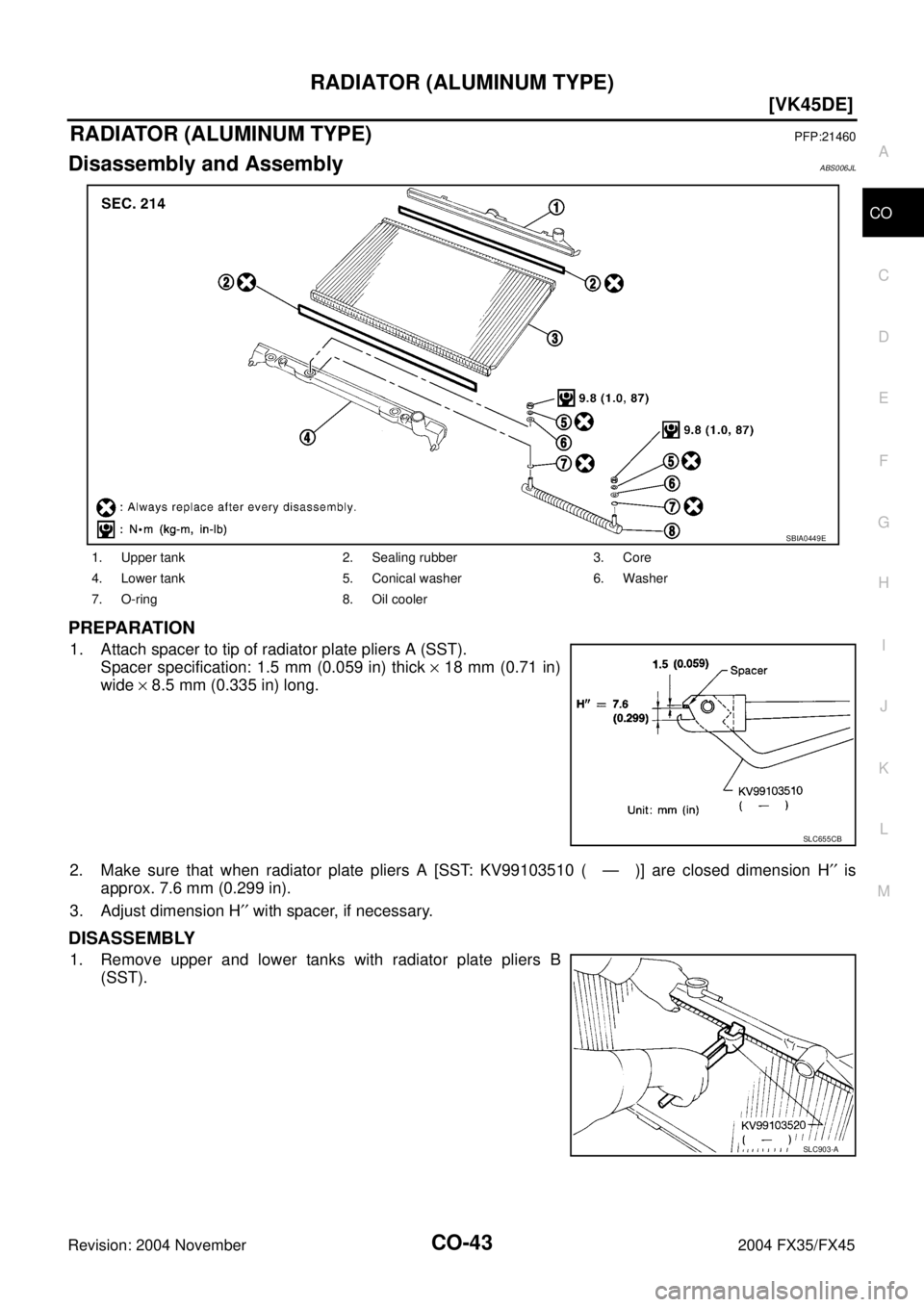 INFINITI FX35 2004  Service Manual RADIATOR (ALUMINUM TYPE)
CO-43
[VK45DE]
C
D
E
F
G
H
I
J
K
L
MA
CO
Revision: 2004 November 2004 FX35/FX45
RADIATOR (ALUMINUM TYPE)PFP:21460
Disassembly and AssemblyABS006JL
PREPARATION
1. Attach spacer