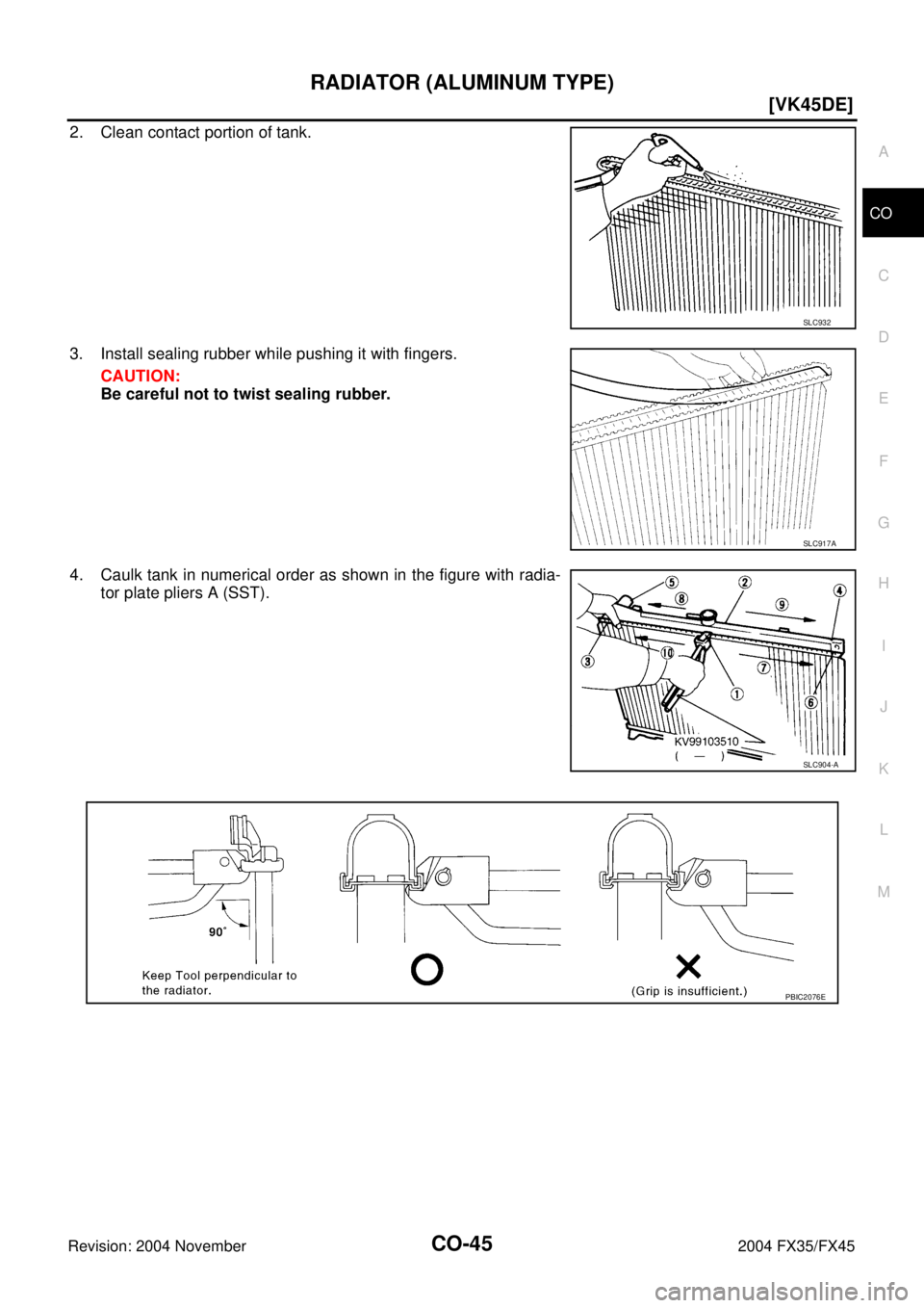 INFINITI FX35 2004  Service Manual RADIATOR (ALUMINUM TYPE)
CO-45
[VK45DE]
C
D
E
F
G
H
I
J
K
L
MA
CO
Revision: 2004 November 2004 FX35/FX45
2. Clean contact portion of tank.
3. Install sealing rubber while pushing it with fingers.
CAUT