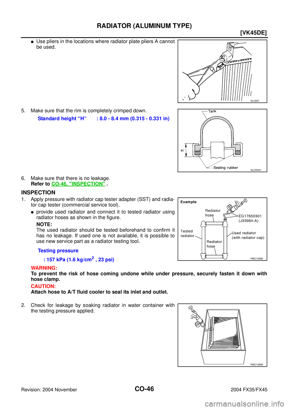 INFINITI FX35 2004  Service Manual CO-46
[VK45DE]
RADIATOR (ALUMINUM TYPE)
Revision: 2004 November 2004 FX35/FX45
Use pliers in the locations where radiator plate pliers A cannot
be used.
5. Make sure that the rim is completely crimpe